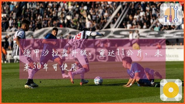 德甲沙拉盘升级，重达11公斤，未来30年可使用